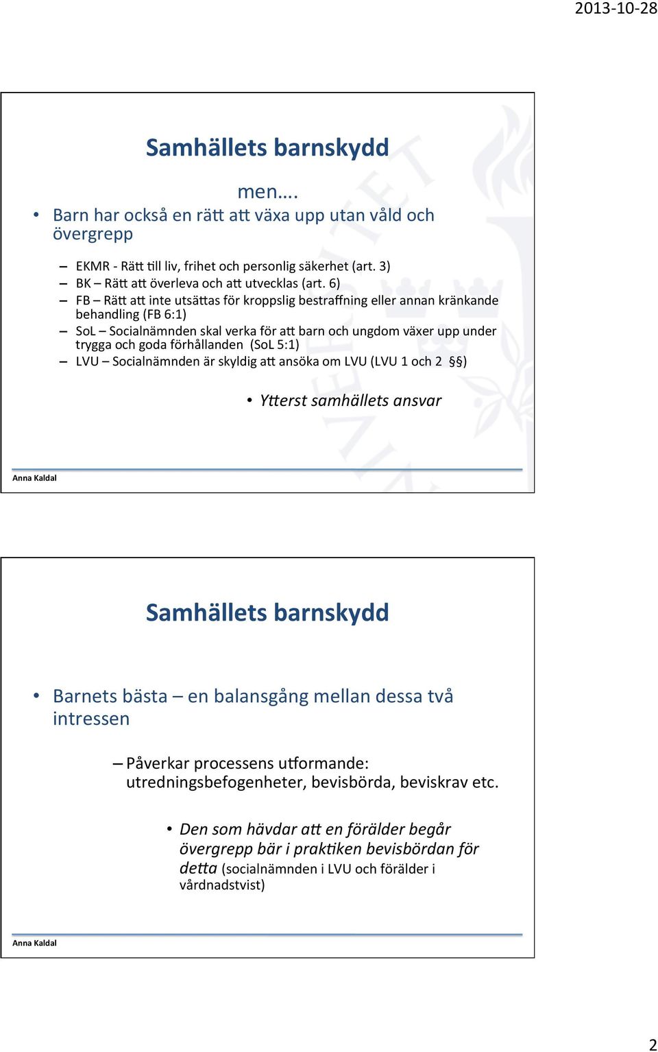 (SoL 5:1) LVU Socialnämnden är skyldig ai ansöka om LVU (LVU 1 och 2 ) Y.