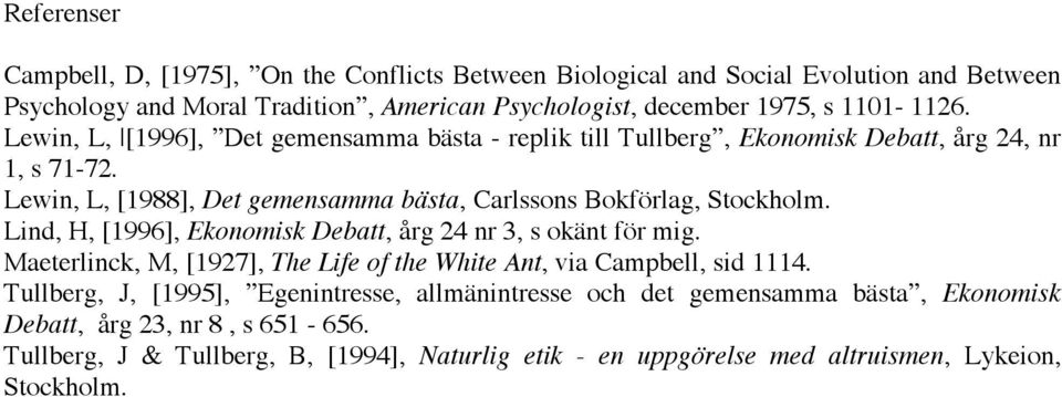 Lewin, L, [1988], Det gemensamma bästa, Carlssons Bokförlag, Stockholm. Lind, H, [1996], Ekonomisk Debatt, årg 24 nr 3, s okänt för mig.