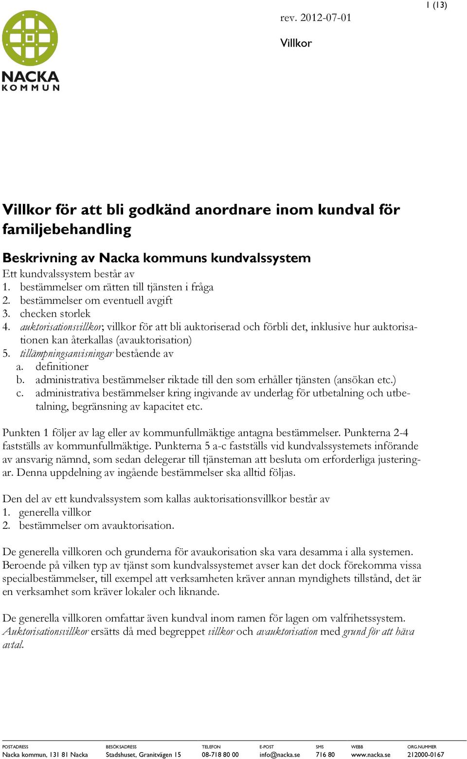 auktorisationsvillkor; villkor för att bli auktoriserad och förbli det, inklusive hur auktorisationen kan återkallas (avauktorisation) 5. tillämpningsanvisningar bestående av a. definitioner b.