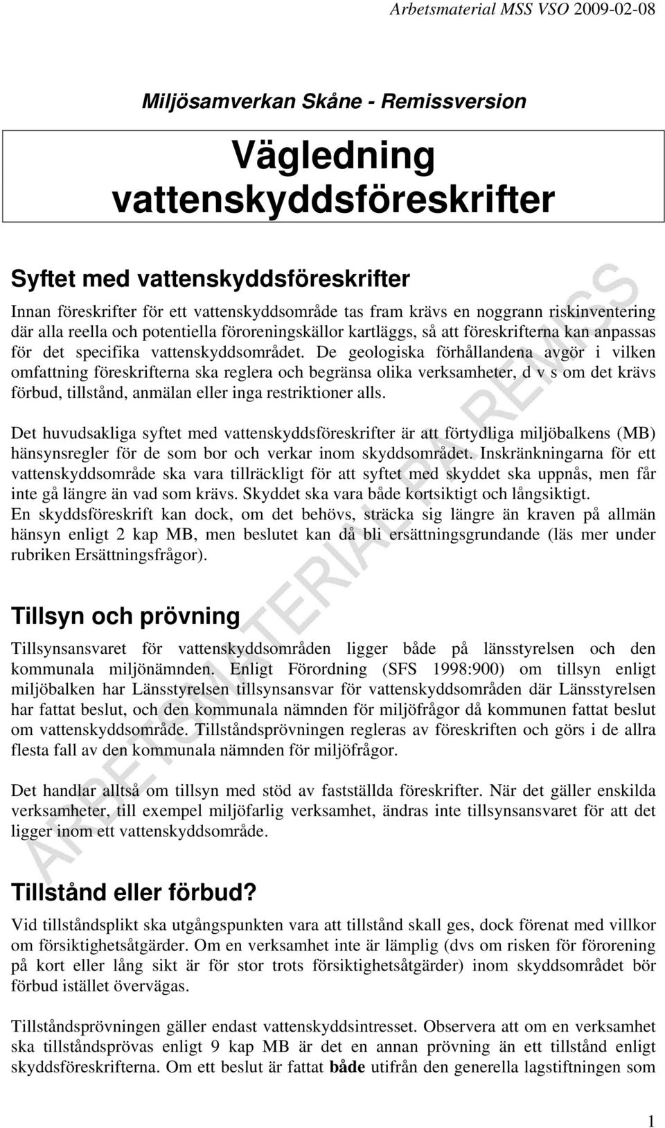 De geologiska förhållandena avgör i vilken omfattning föreskrifterna ska reglera och begränsa olika verksamheter, d v s om det krävs förbud, tillstånd, anmälan eller inga restriktioner alls.