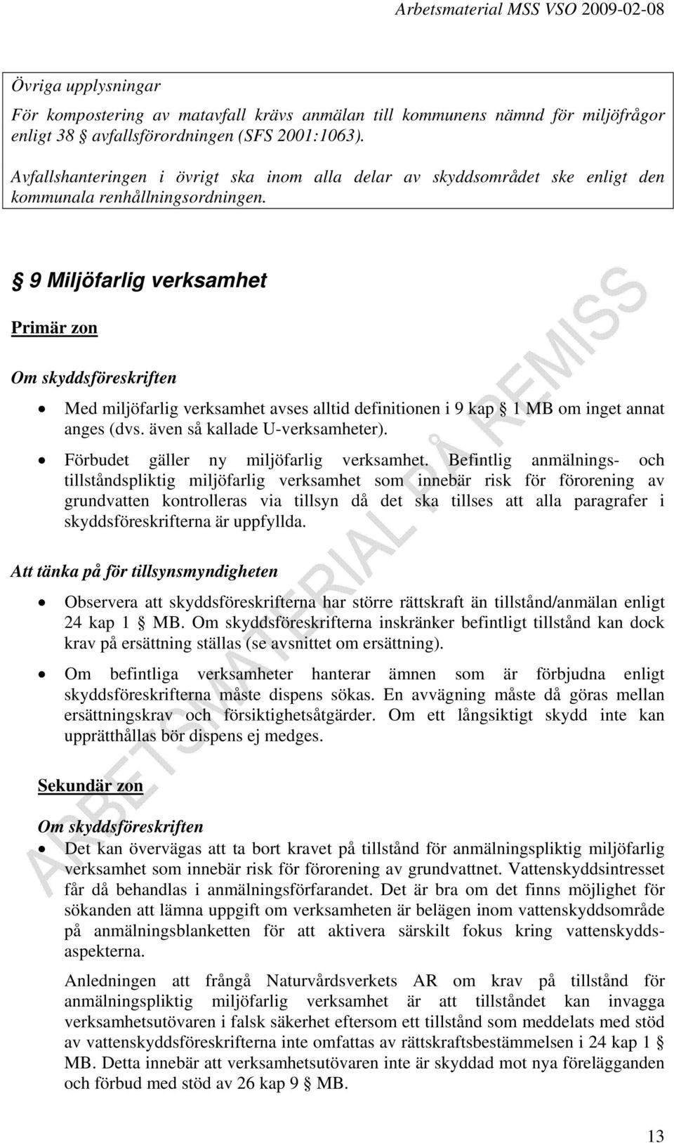 9 Miljöfarlig verksamhet Primär zon Med miljöfarlig verksamhet avses alltid definitionen i 9 kap 1 MB om inget annat anges (dvs. även så kallade U-verksamheter).