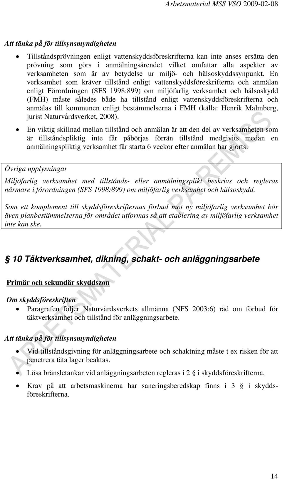 En verksamhet som kräver tillstånd enligt vattenskyddsföreskrifterna och anmälan enligt Förordningen (SFS 1998:899) om miljöfarlig verksamhet och hälsoskydd (FMH) måste således både ha tillstånd