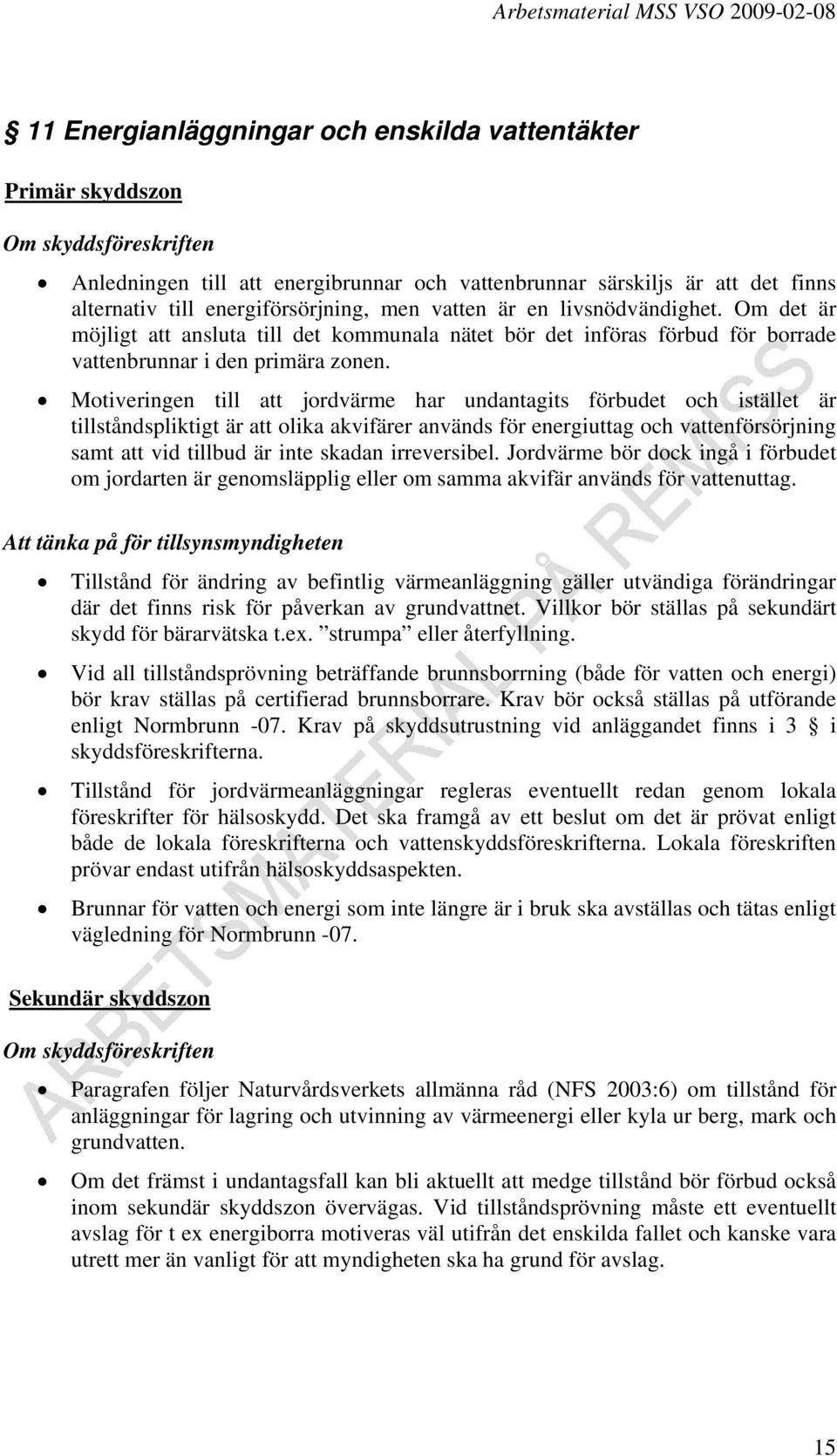 Motiveringen till att jordvärme har undantagits förbudet och istället är tillståndspliktigt är att olika akvifärer används för energiuttag och vattenförsörjning samt att vid tillbud är inte skadan