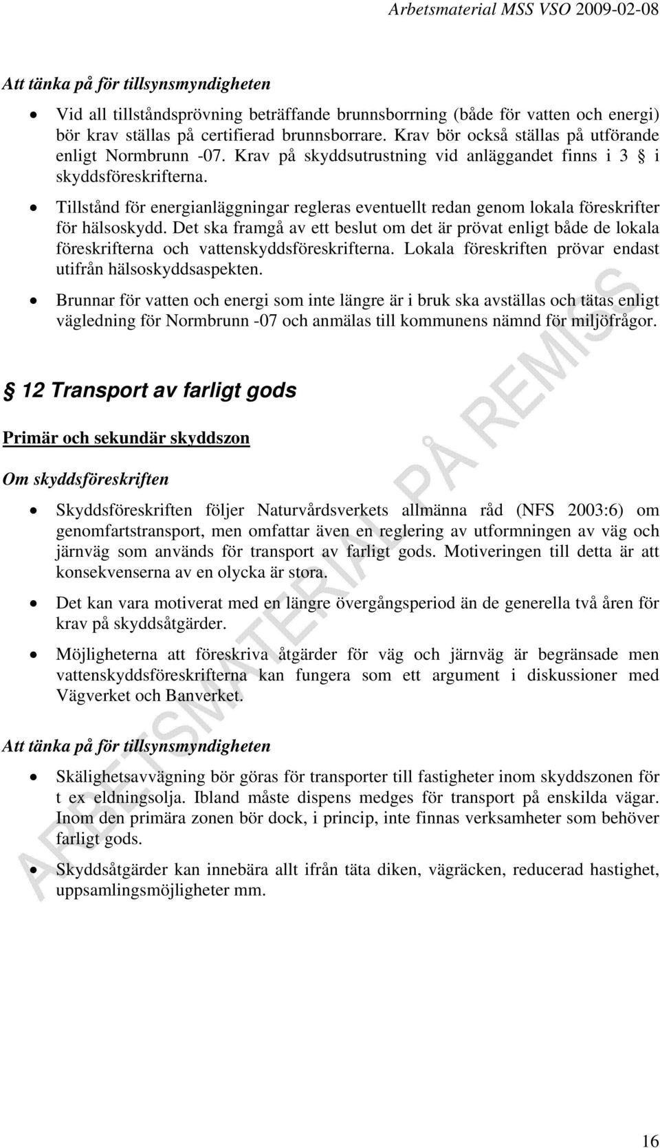 Det ska framgå av ett beslut om det är prövat enligt både de lokala föreskrifterna och vattenskyddsföreskrifterna. Lokala föreskriften prövar endast utifrån hälsoskyddsaspekten.