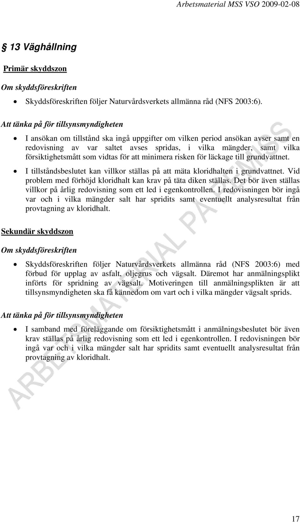 risken för läckage till grundvattnet. I tillståndsbeslutet kan villkor ställas på att mäta kloridhalten i grundvattnet. Vid problem med förhöjd kloridhalt kan krav på täta diken ställas.