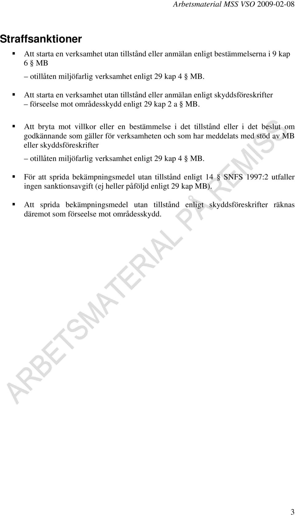 Att bryta mot villkor eller en bestämmelse i det tillstånd eller i det beslut om godkännande som gäller för verksamheten och som har meddelats med stöd av MB eller skyddsföreskrifter otillåten