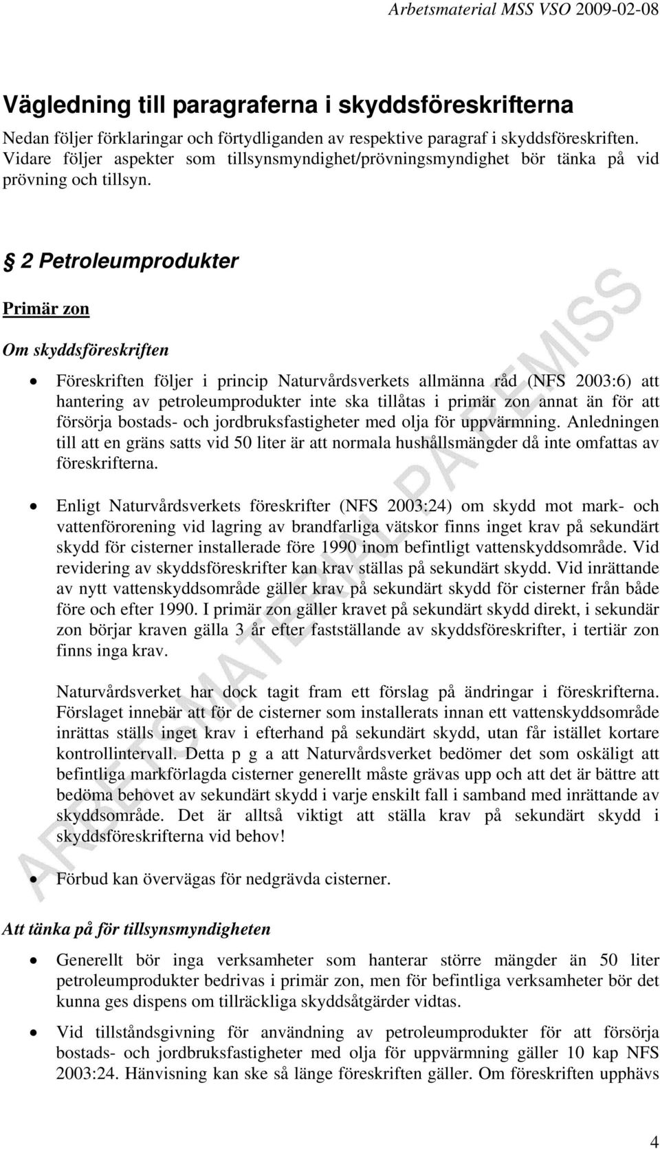 2 Petroleumprodukter Primär zon Föreskriften följer i princip Naturvårdsverkets allmänna råd (NFS 2003:6) att hantering av petroleumprodukter inte ska tillåtas i primär zon annat än för att försörja