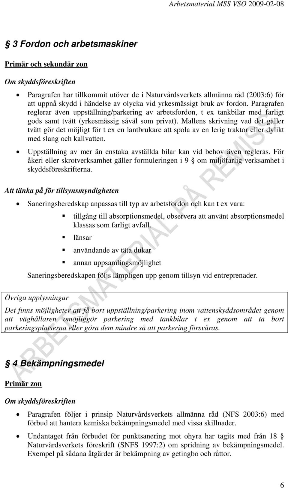 Mallens skrivning vad det gäller tvätt gör det möjligt för t ex en lantbrukare att spola av en lerig traktor eller dylikt med slang och kallvatten.