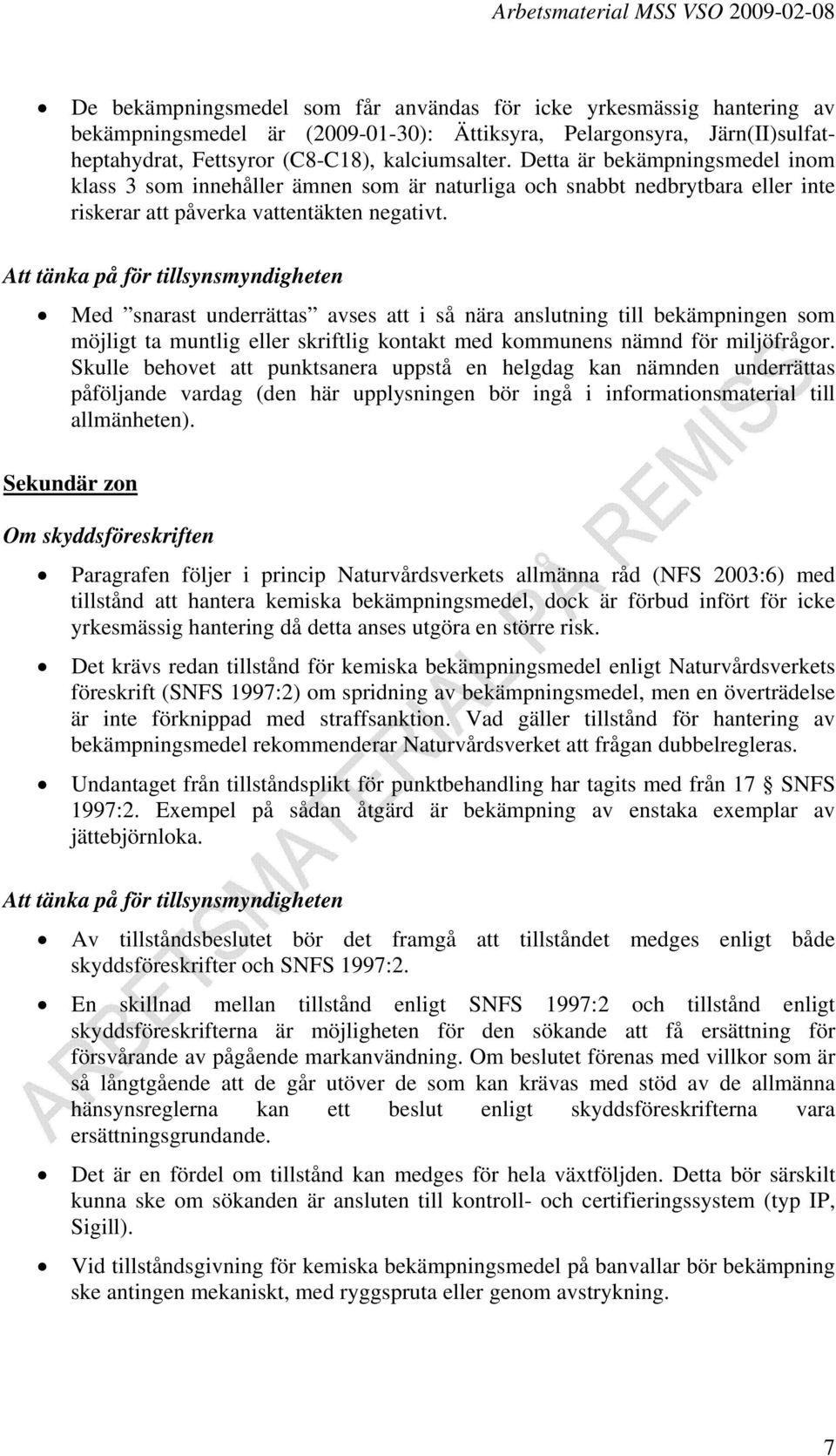 Med snarast underrättas avses att i så nära anslutning till bekämpningen som möjligt ta muntlig eller skriftlig kontakt med kommunens nämnd för miljöfrågor.