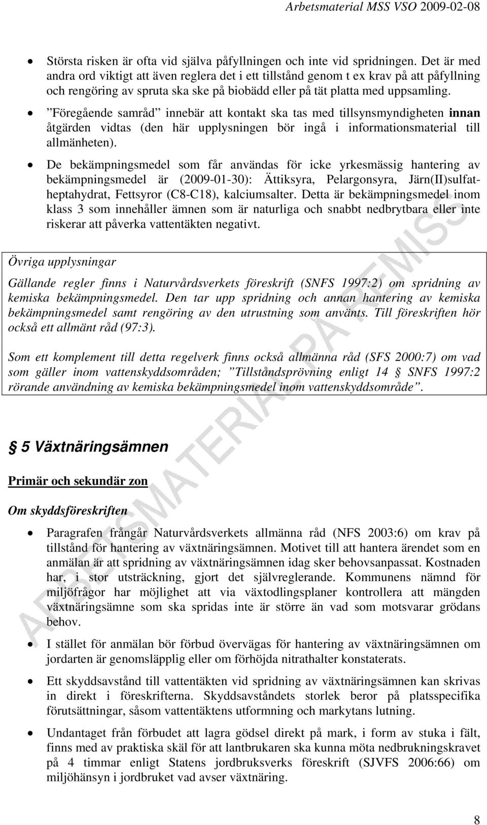 Föregående samråd innebär att kontakt ska tas med tillsynsmyndigheten innan åtgärden vidtas (den här upplysningen bör ingå i informationsmaterial till allmänheten).