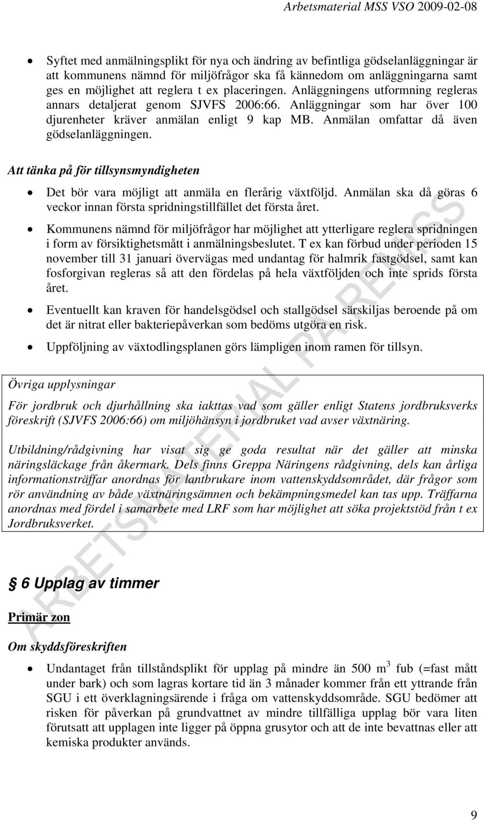 Anmälan omfattar då även gödselanläggningen. Det bör vara möjligt att anmäla en flerårig växtföljd. Anmälan ska då göras 6 veckor innan första spridningstillfället det första året.