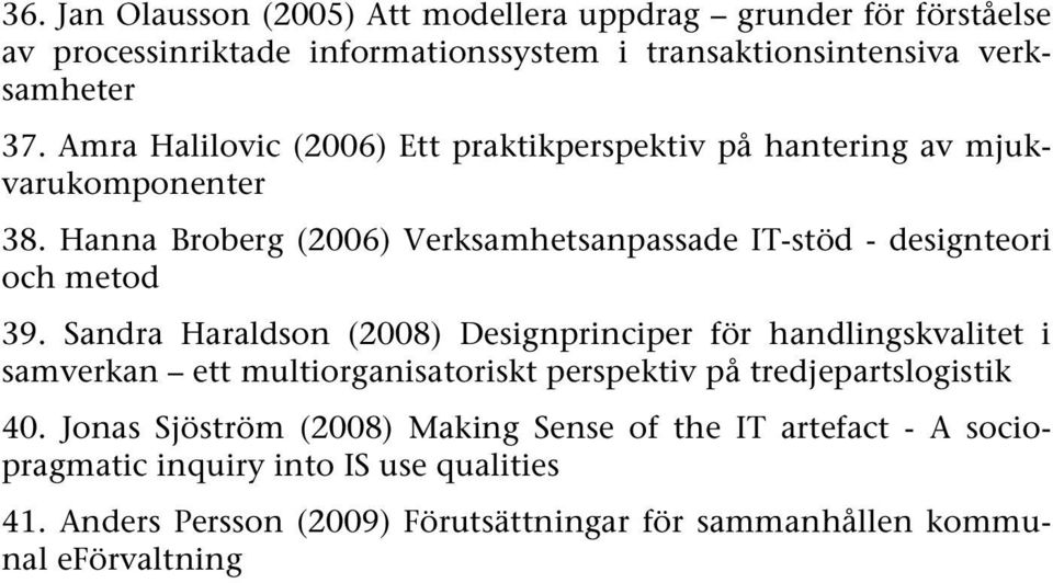 Hanna Broberg (2006) Verksamhetsanpassade IT-stöd - designteori och metod 39.