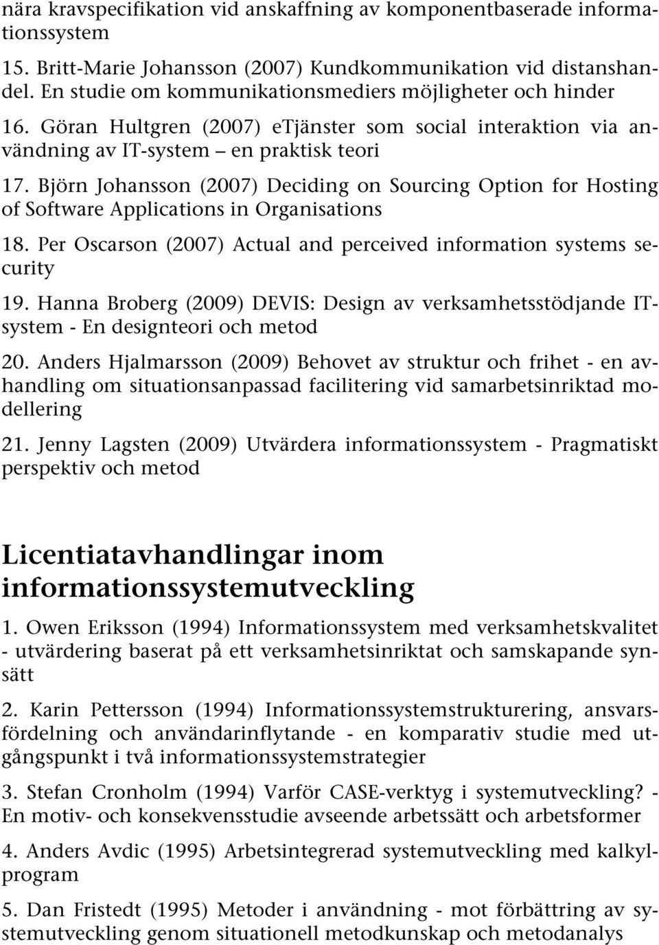 Björn Johansson (2007) Deciding on Sourcing Option for Hosting of Software Applications in Organisations 18. Per Oscarson (2007) Actual and perceived information systems security 19.