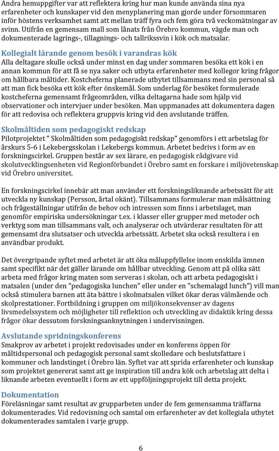 Kollegialt lärande genom besök i varandras kök Alla deltagare skulle också under minst en dag under sommaren besöka ett kök i en annan kommun för att få se nya saker och utbyta erfarenheter med