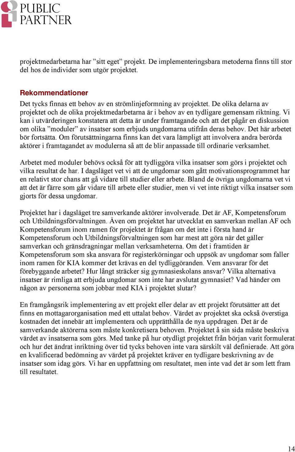 Vi kan i utvärderingen konstatera att detta är under framtagande och att det pågår en diskussion om olika moduler av insatser som erbjuds ungdomarna utifrån deras behov. Det här arbetet bör fortsätta.