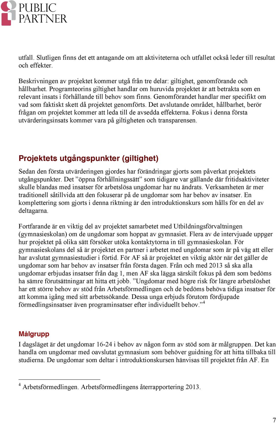 Programteorins giltighet handlar om huruvida projektet är att betrakta som en relevant insats i förhållande till behov som finns.