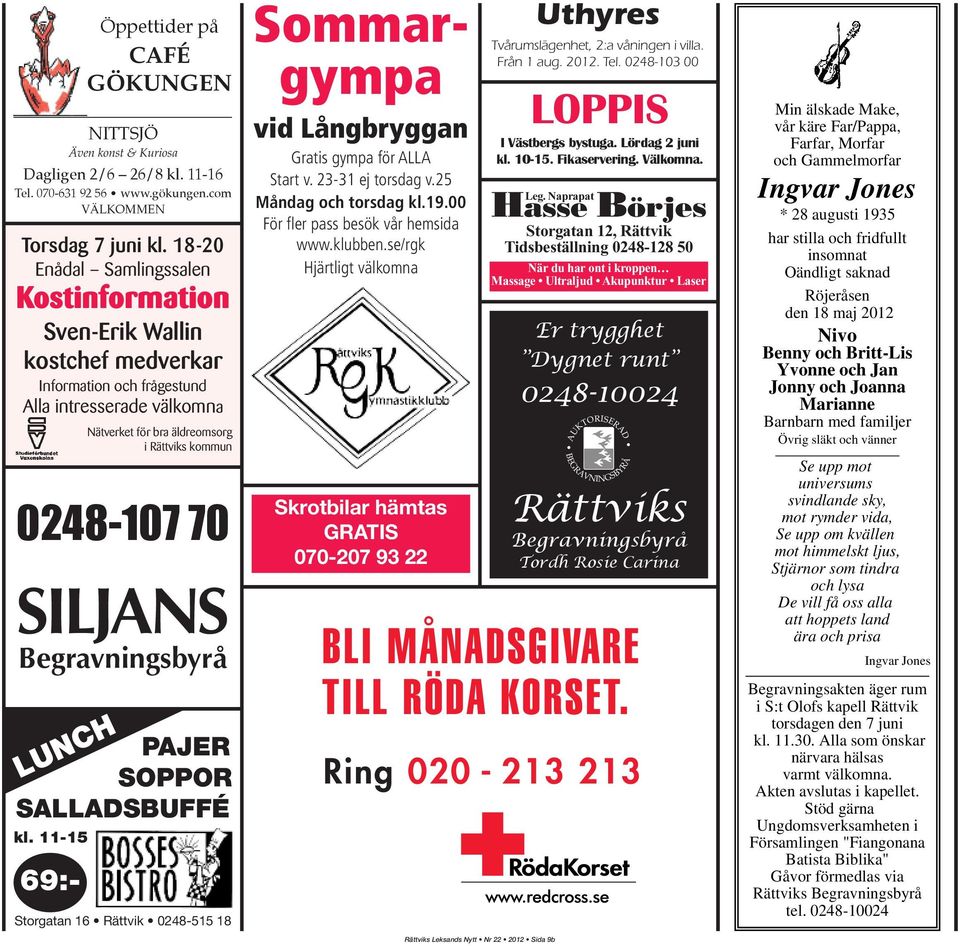 SILJANS Begravningsbyrå PAJER SOPPOR SALLADSBUFFÉ LUNCH kl. 11-15 Storgatan 16 Rättvik 0248-515 18 69:- Sommargympa vid Långbryggan Gratis gympa för ALLA Start v. 23-31 ej torsdag v.