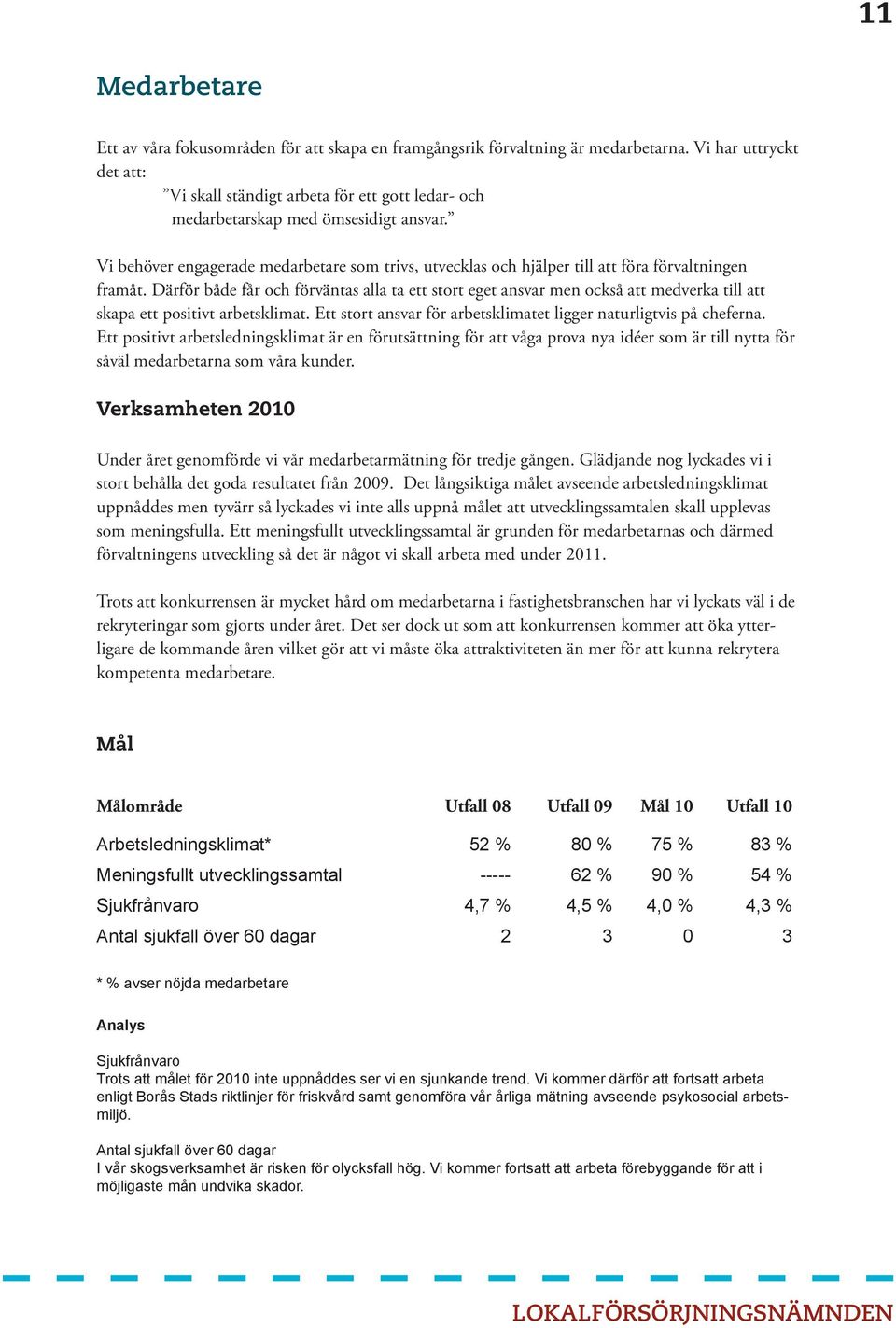 Vi behöver engagerade medarbetare som trivs, utvecklas och hjälper till att föra förvaltningen framåt.