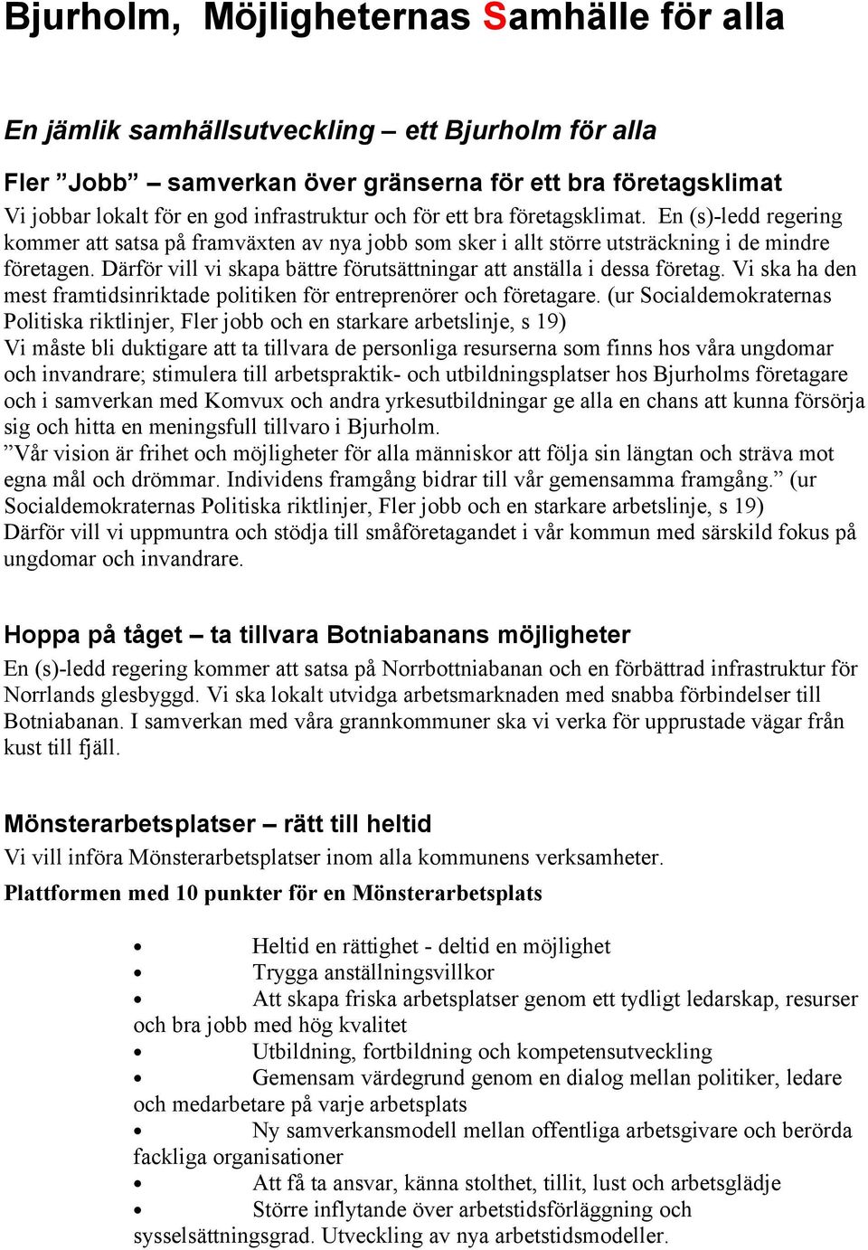 Därför vill vi skapa bättre förutsättningar att anställa i dessa företag. Vi ska ha den mest framtidsinriktade politiken för entreprenörer och företagare.