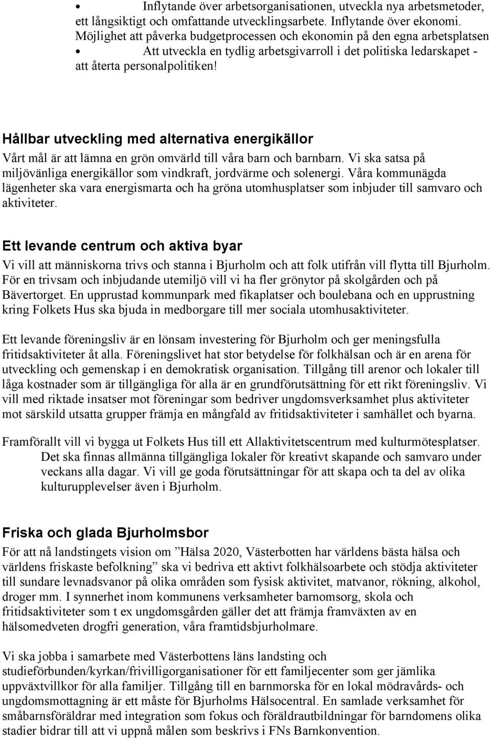 Hållbar utveckling med alternativa energikällor Vårt mål är att lämna en grön omvärld till våra barn och barnbarn. Vi ska satsa på miljövänliga energikällor som vindkraft, jordvärme och solenergi.