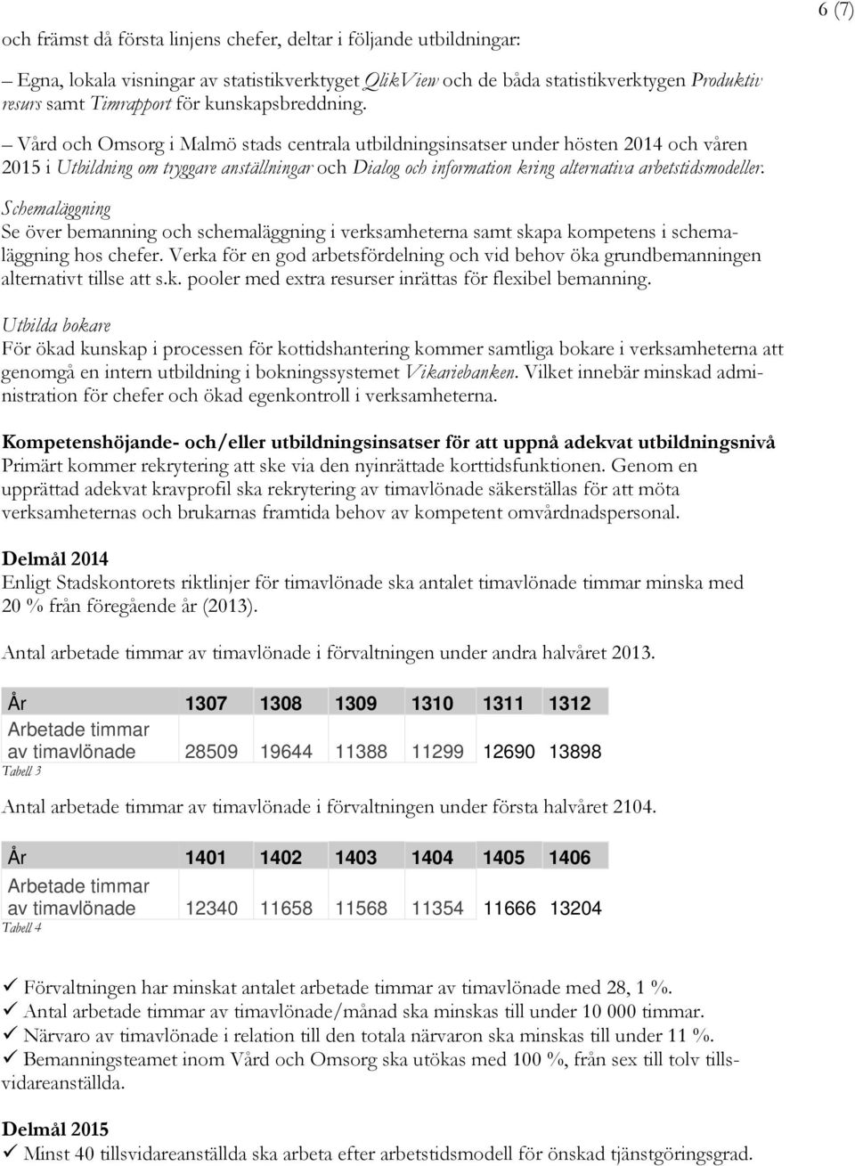 Vård och Omsorg i Malmö stads centrala utbildningsinsatser under hösten 2014 och våren 2015 i Utbildning om tryggare anställningar och Dialog och information kring alternativa arbetstidsmodeller.