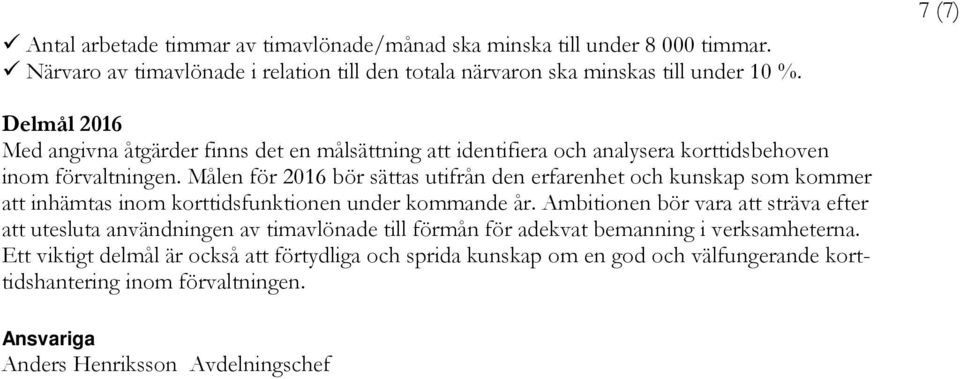 Målen för 2016 bör sättas utifrån den erfarenhet och kunskap som kommer att inhämtas inom korttidsfunktionen under kommande år.