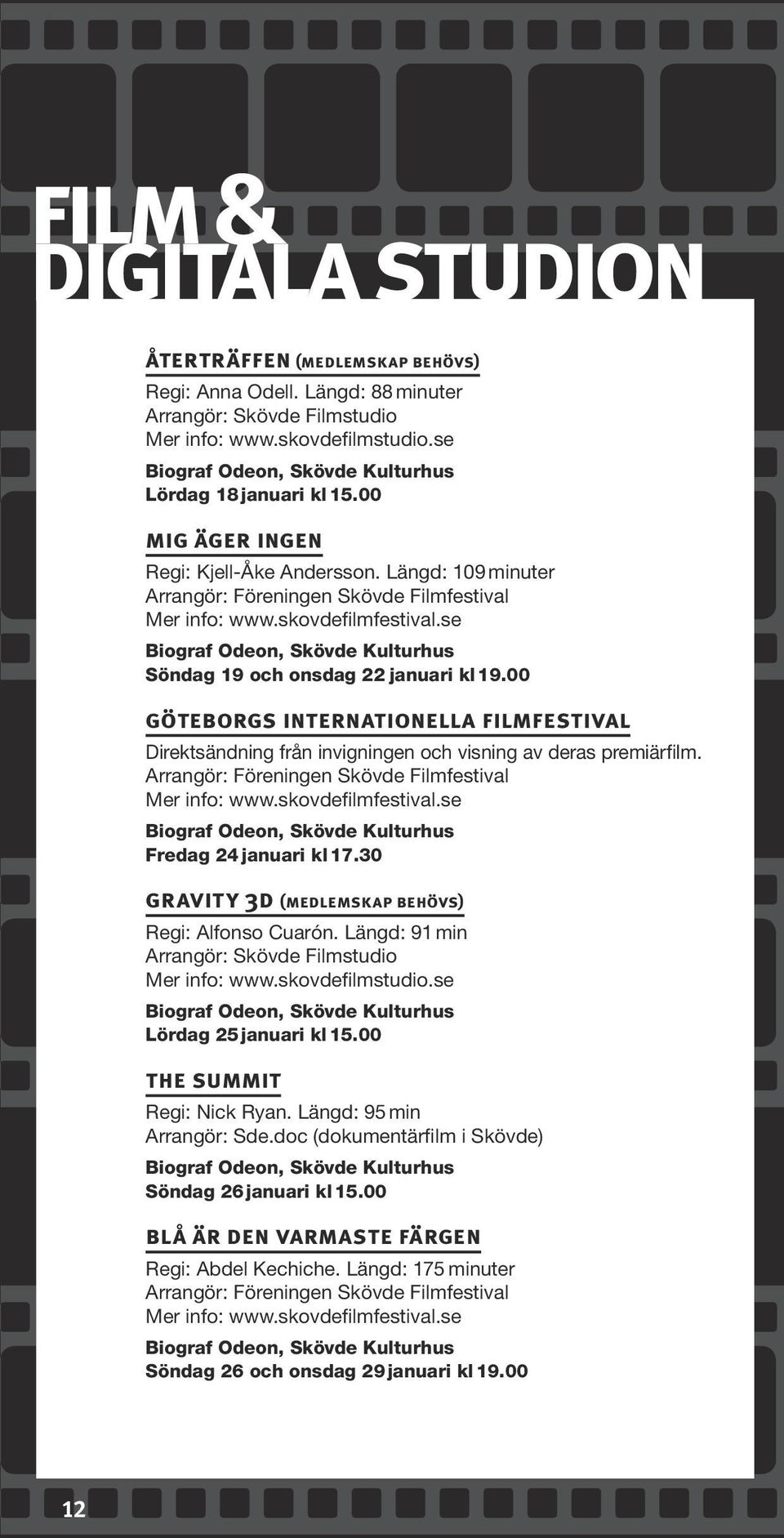 00 göteborgs internationella filmfestival Direktsändning från invigningen och visning av deras premiärfilm. Arrangör: Föreningen Skövde Filmfestival Mer info: www.skovdefilmfestival.