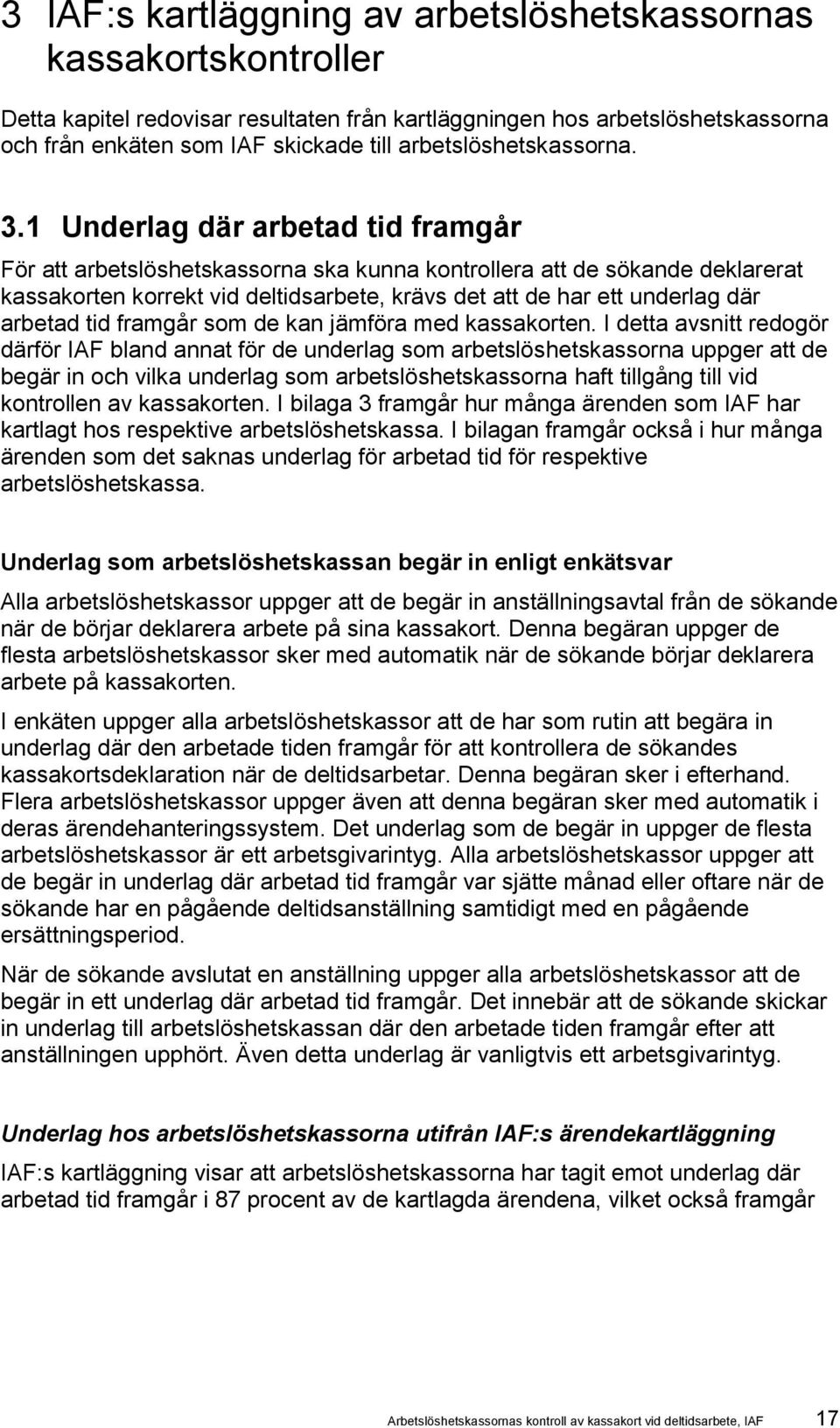 I detta avsnitt redogör därför IAF bland annat för de som orna uppger att de begär in och vilka som orna haft tillgång till vid kontrollen av n.