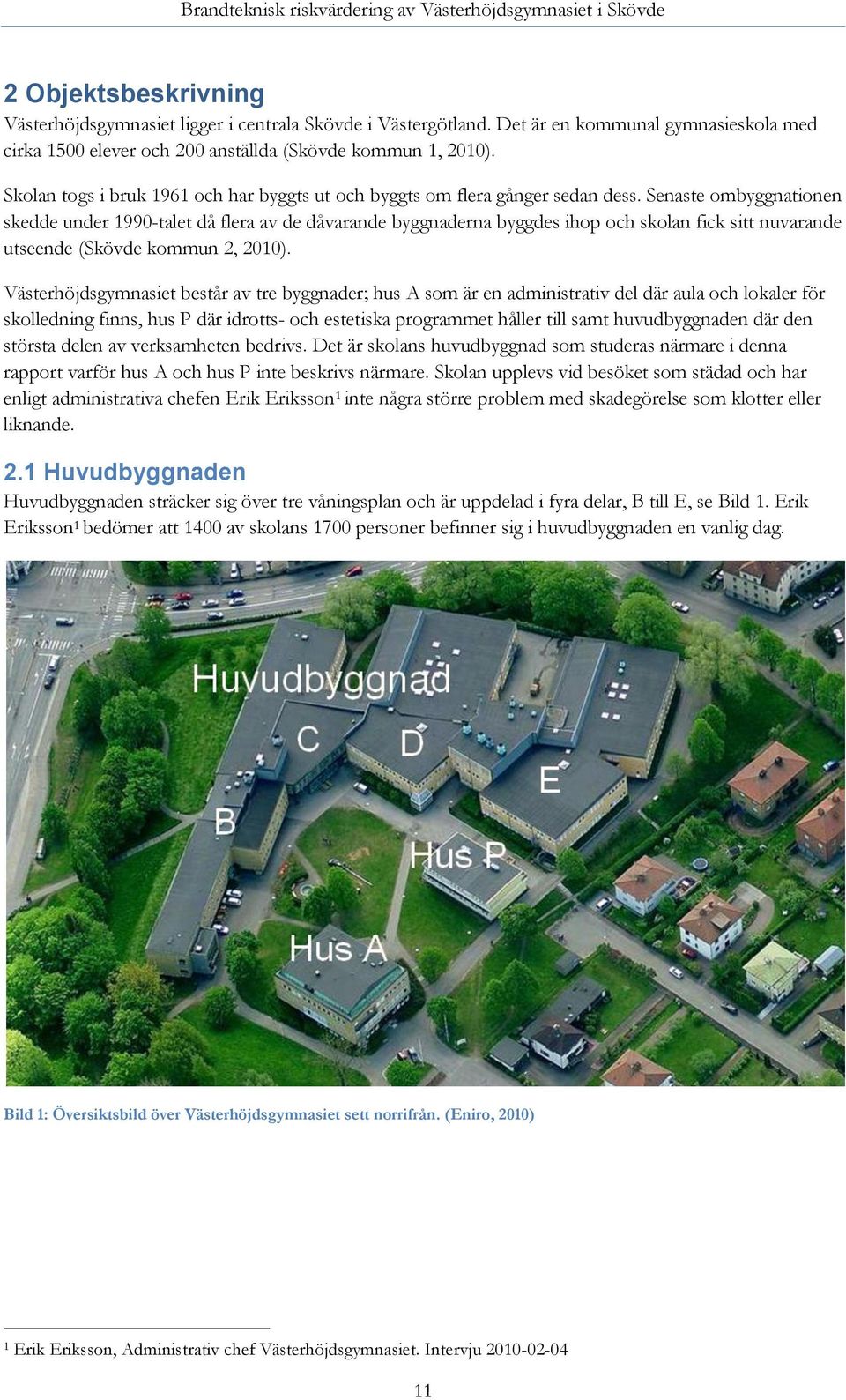 Senaste ombyggnationen skedde under 1990-talet då flera av de dåvarande byggnaderna byggdes ihop och skolan fick sitt nuvarande utseende (Skövde kommun 2, 2010).