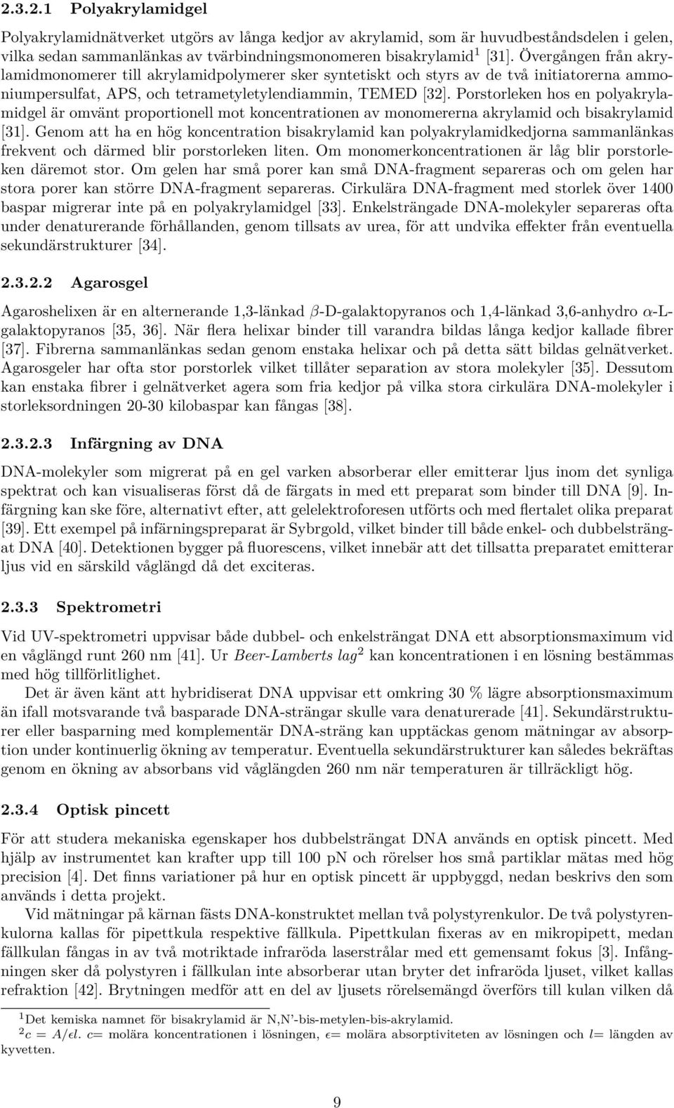 Porstorleken hos en polyakrylamidgel är omvänt proportionell mot koncentrationen av monomererna akrylamid och bisakrylamid [31].