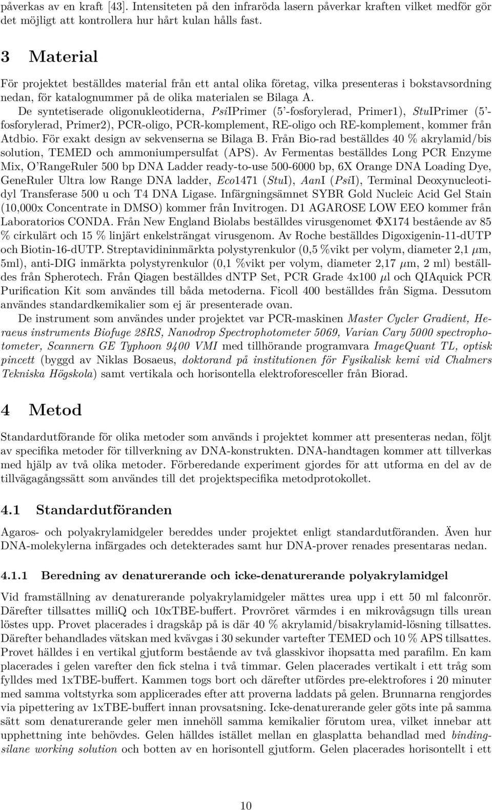 De syntetiserade oligonukleotiderna, PsiIPrimer (5 -fosforylerad, Primer1), StuIPrimer (5 - fosforylerad, Primer2), PCR-oligo, PCR-komplement, RE-oligo och RE-komplement, kommer från Atdbio.