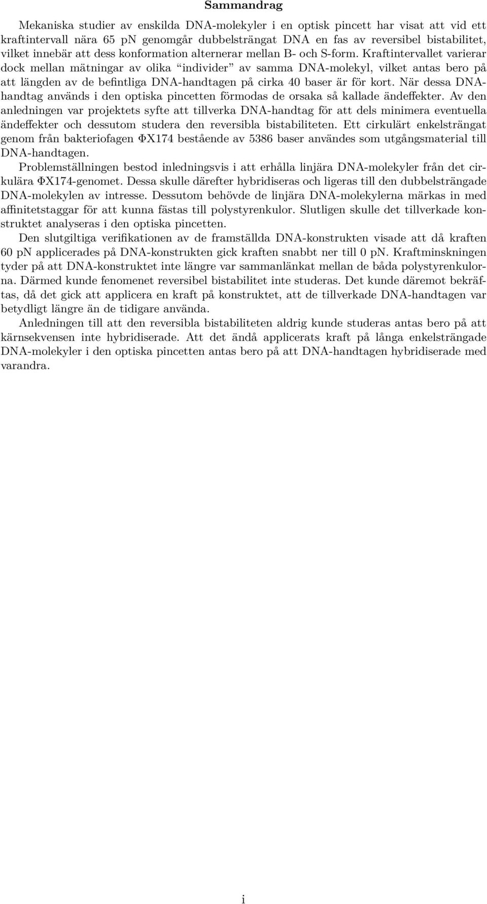 Kraftintervallet varierar dock mellan mätningar av olika individer av samma DNA-molekyl, vilket antas bero på att längden av de befintliga DNA-handtagen på cirka 40 baser är för kort.