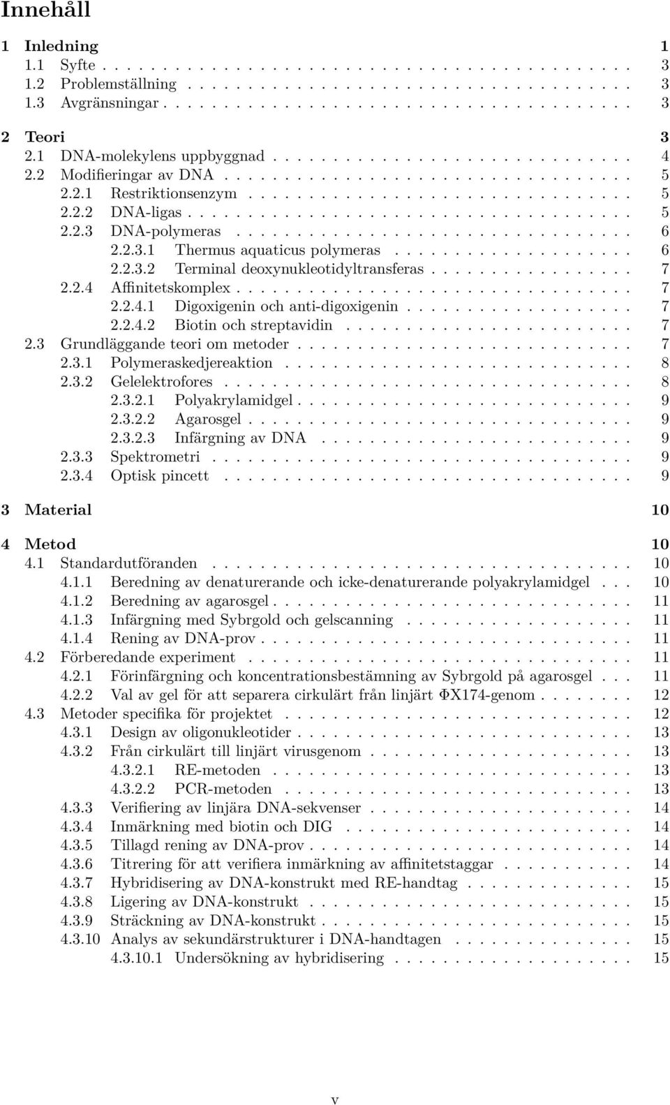 ................................ 6 2.2.3.1 Thermus aquaticus polymeras.................... 6 2.2.3.2 Terminal deoxynukleotidyltransferas................. 7 2.2.4 Affinitetskomplex................................. 7 2.2.4.1 Digoxigenin och anti-digoxigenin.