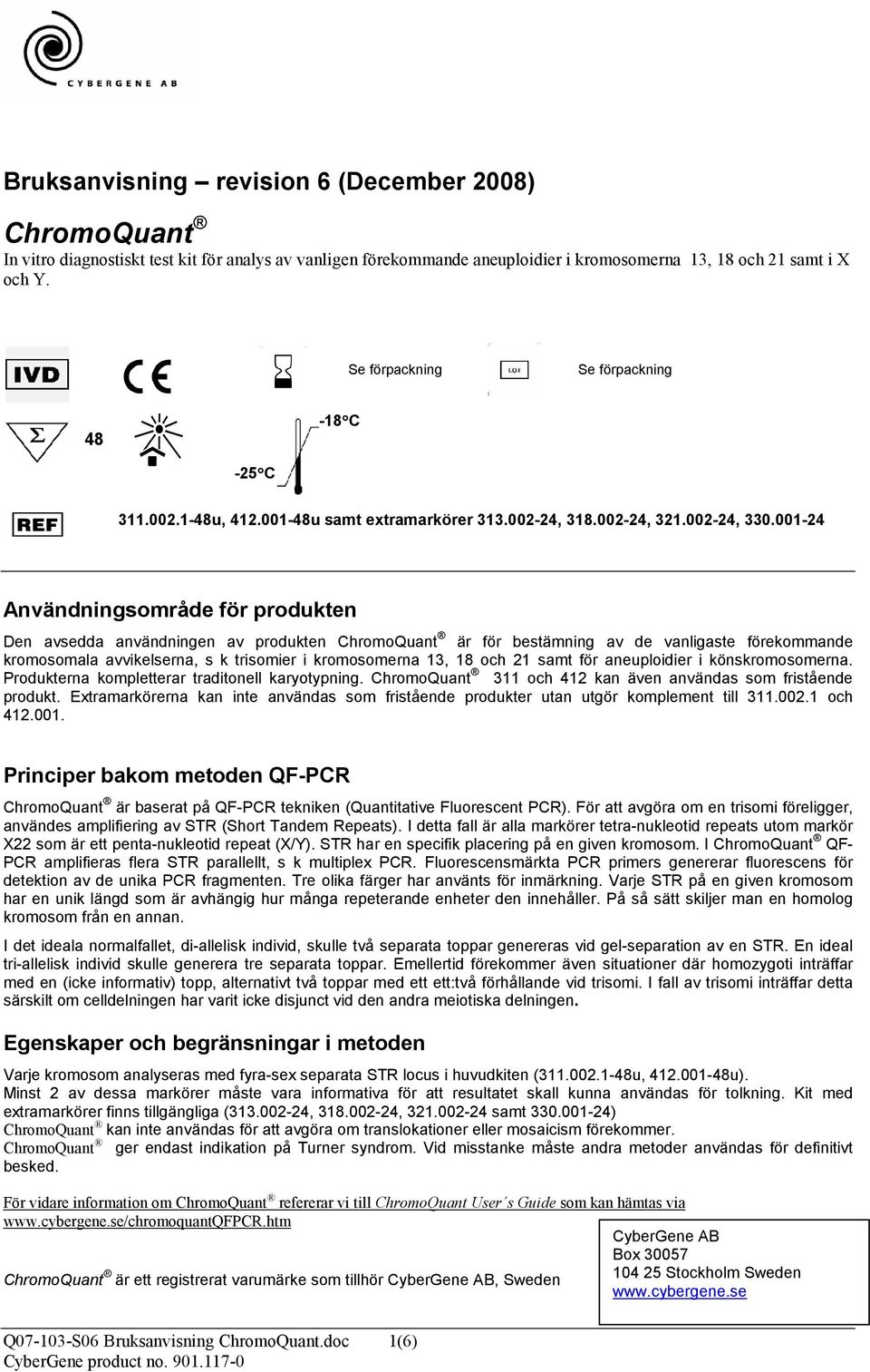 001-24 Användningsområde för produkten Den avsedda användningen av produkten ChromoQuant är för bestämning av de vanligaste förekommande kromosomala avvikelserna, s k trisomier i kromosomerna 13, 18