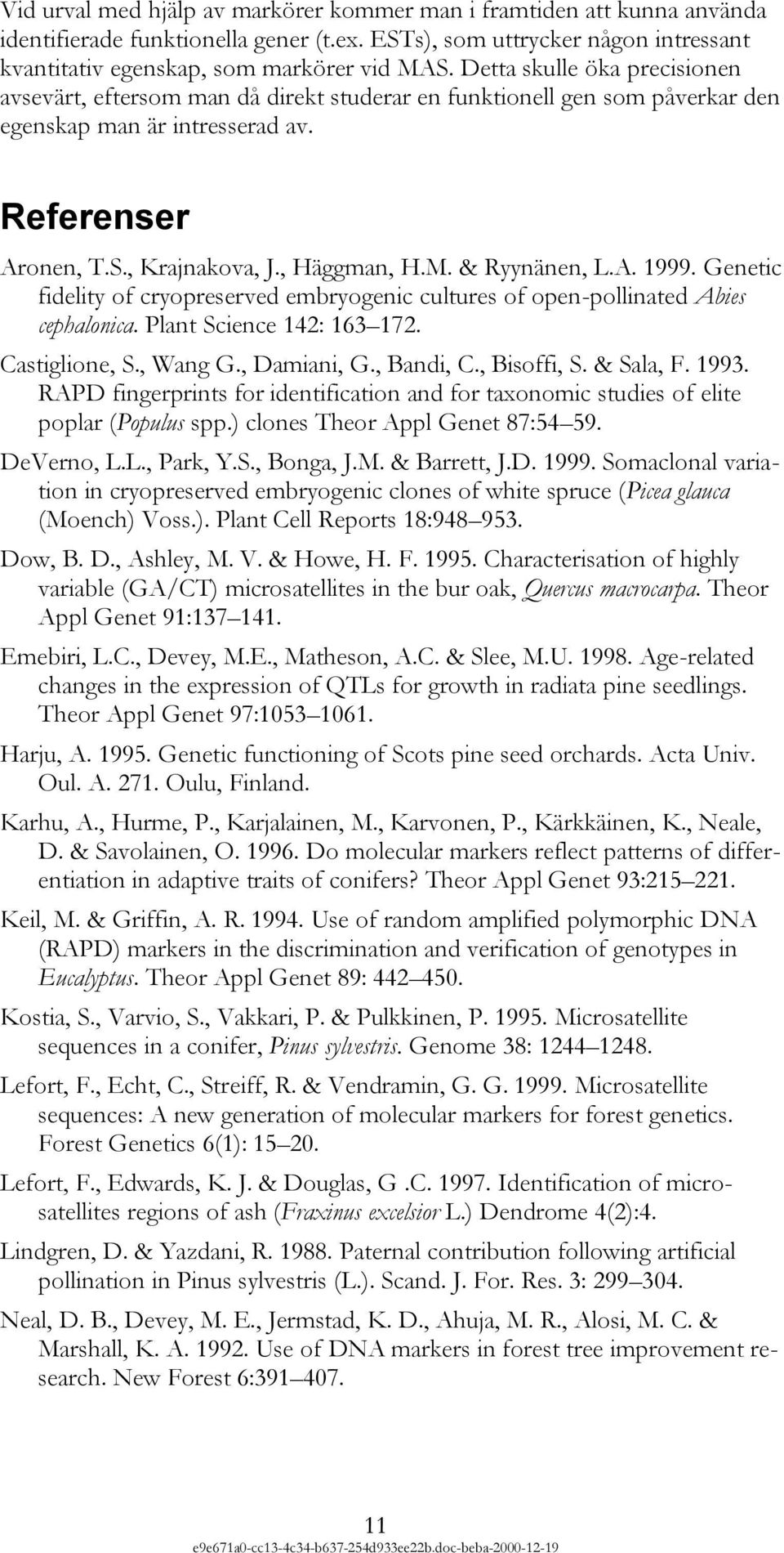 & Ryynänen, L.A. 1999. Genetic fidelity of cryopreserved embryogenic cultures of open-pollinated Abies cephalonica. Plant Science 142: 163 172. Castiglione, S., Wang G., Damiani, G., Bandi, C.