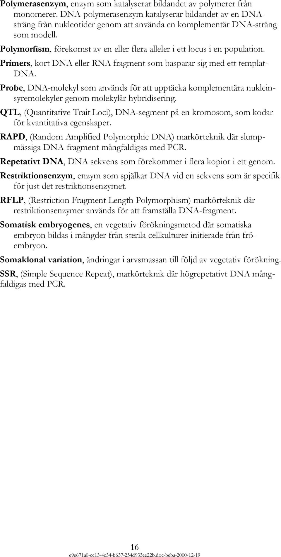 Polymorfism, förekomst av en eller flera alleler i ett locus i en population. Primers, kort DNA eller RNA fragment som basparar sig med ett templat- DNA.