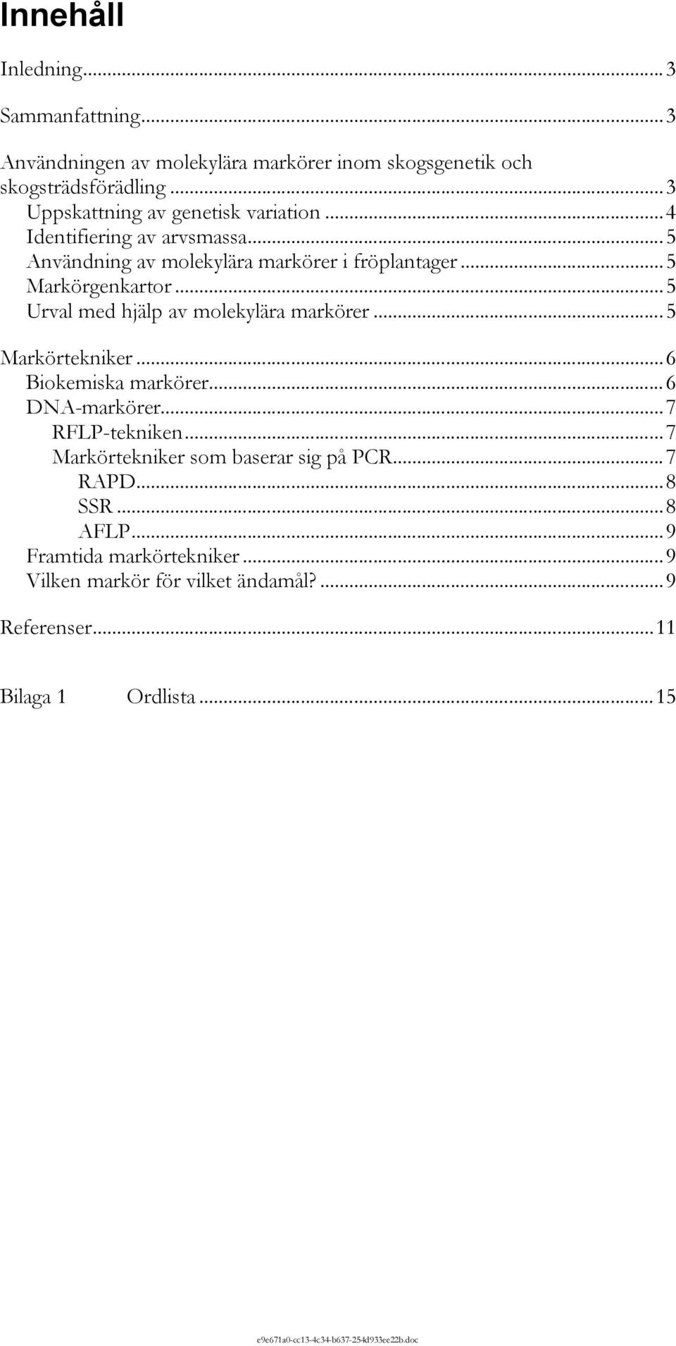 ..5 Urval med hjälp av molekylära markörer...5 Markörtekniker...6 Biokemiska markörer...6 DNA-markörer...7 RFLP-tekniken.