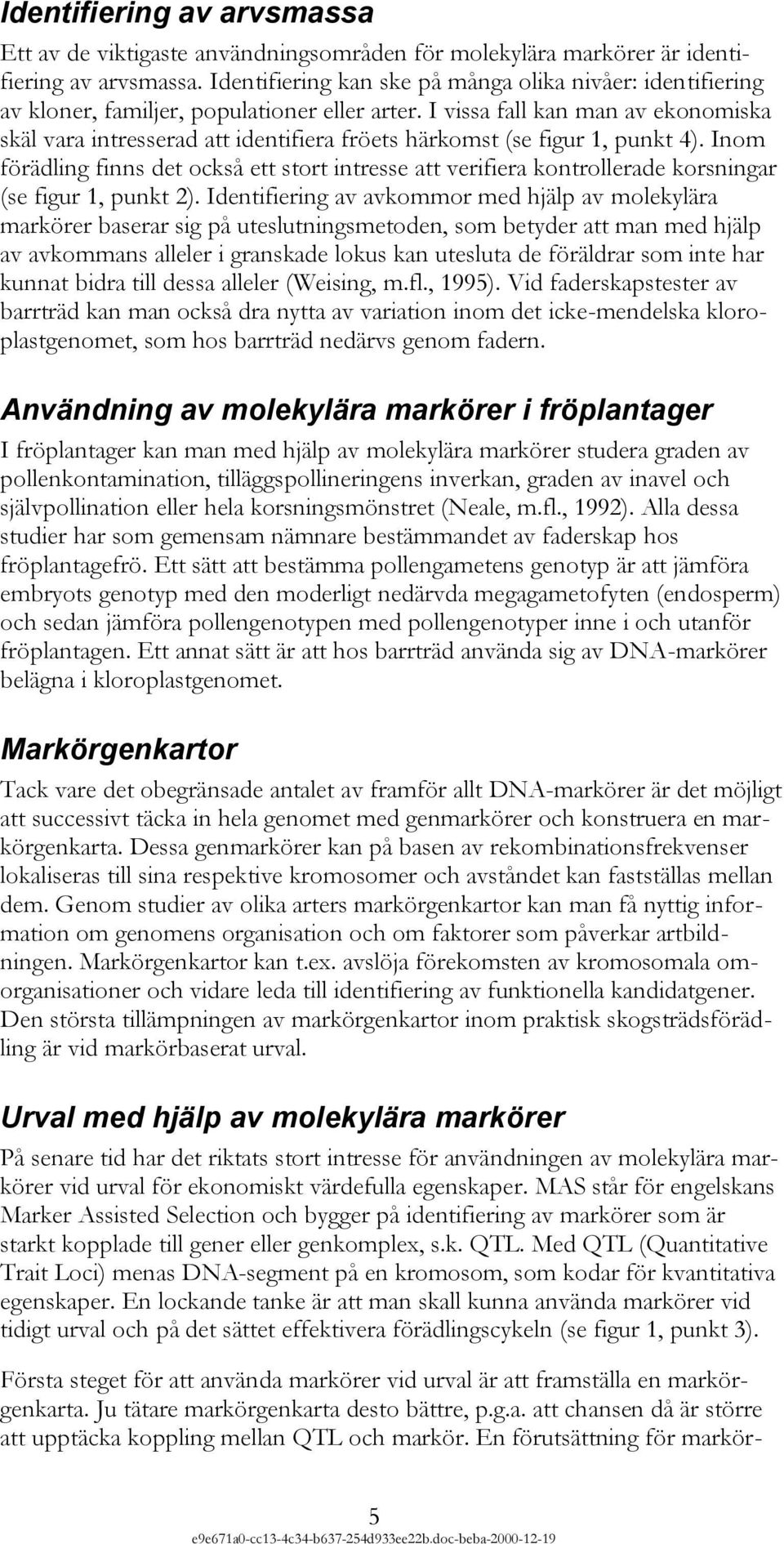 I vissa fall kan man av ekonomiska skäl vara intresserad att identifiera fröets härkomst (se figur 1, punkt 4).