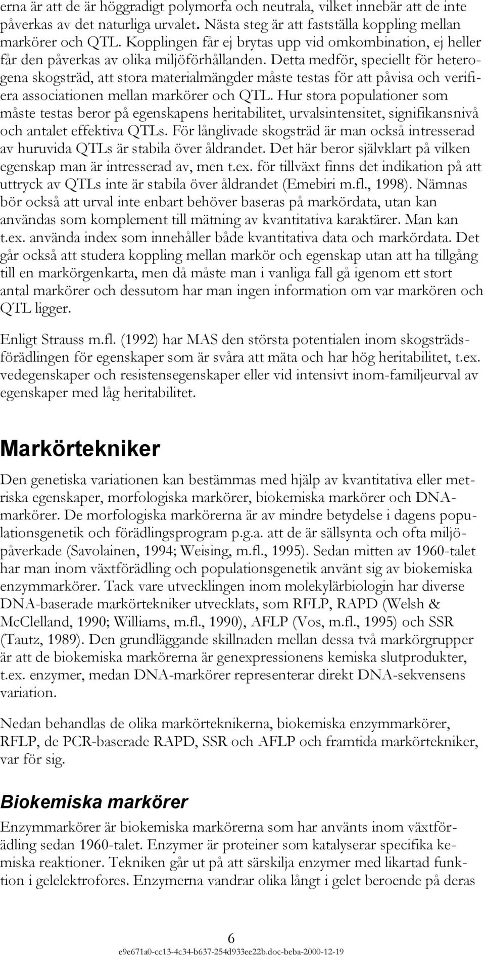 Detta medför, speciellt för heterogena skogsträd, att stora materialmängder måste testas för att påvisa och verifiera associationen mellan markörer och QTL.