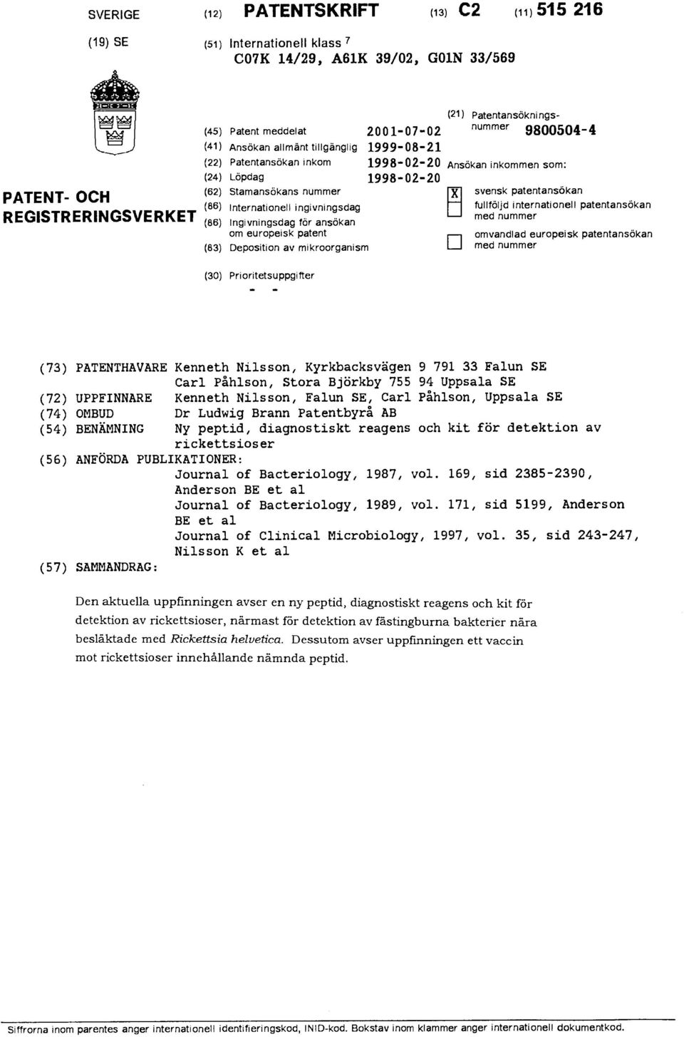 Internationell vningsdag fullföljd internationell patentansökan REGISTRERINGSVERKET med nummer (86) Ingivningsdag för ansökan om europeisk patent omvandlad europeisk patentansökan (83) Deposition av