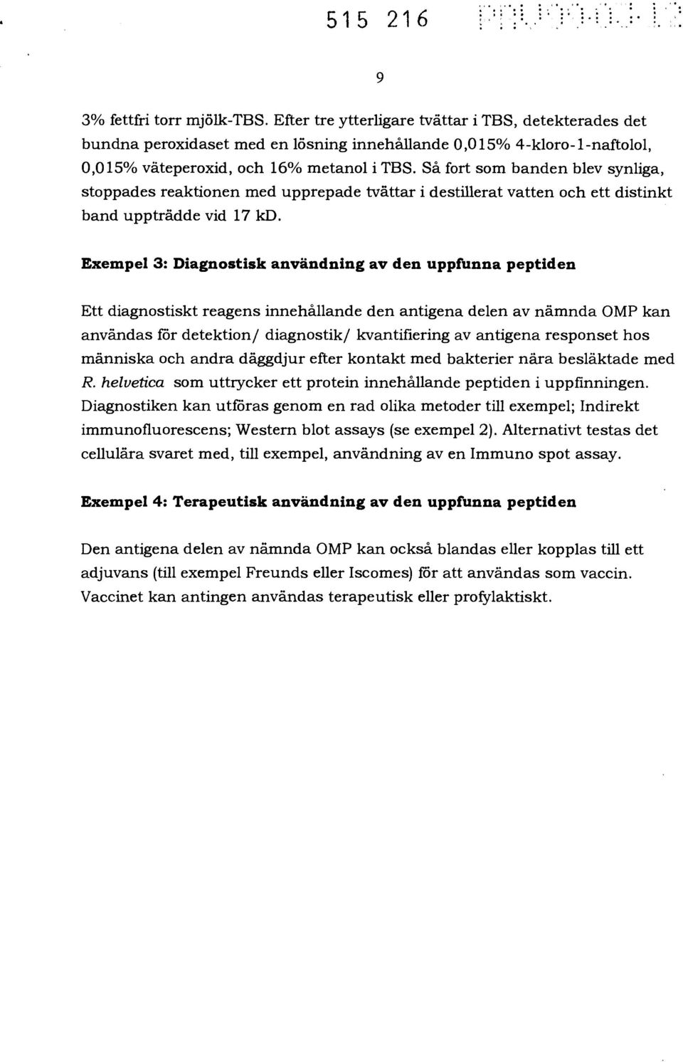 Så fort som banden blev synliga, stoppades reaktionen med upprepade tvättar i destillerat vatten och ett distinkt band uppträdde vid 17 kd.