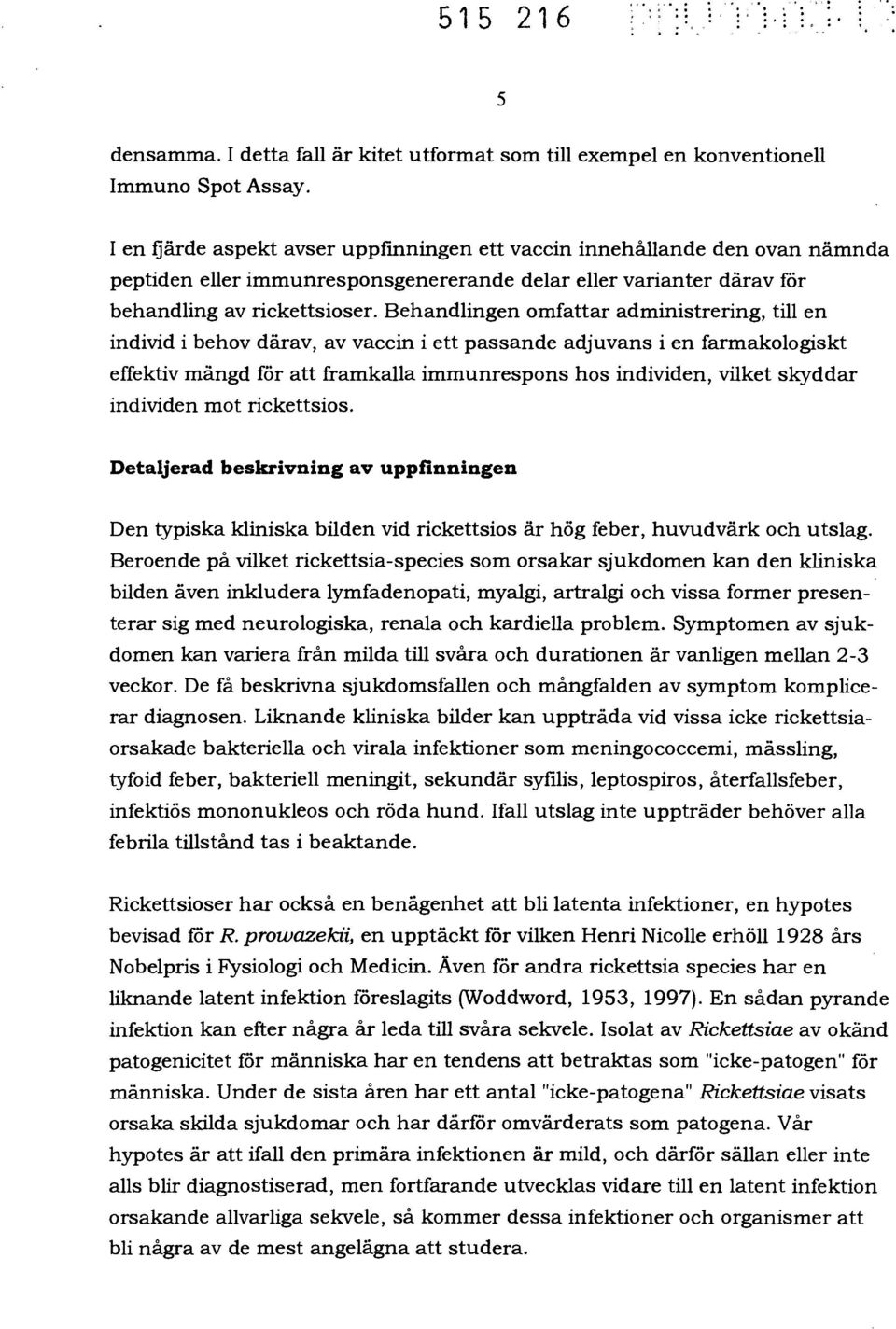 Behandlingen omfattar administrering, till en individ i behov därav, av vaccin i ett passande adjuvans i en farmakologiskt effektiv mängd för att framkalla immunrespons hos individen, vilket skyddar