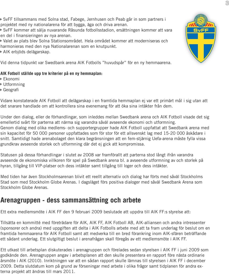 Hela området kommer att moderniseras och harmonieras med den nya Nationalarenan som en knutpunkt. AIK erbjöds delägarskap.