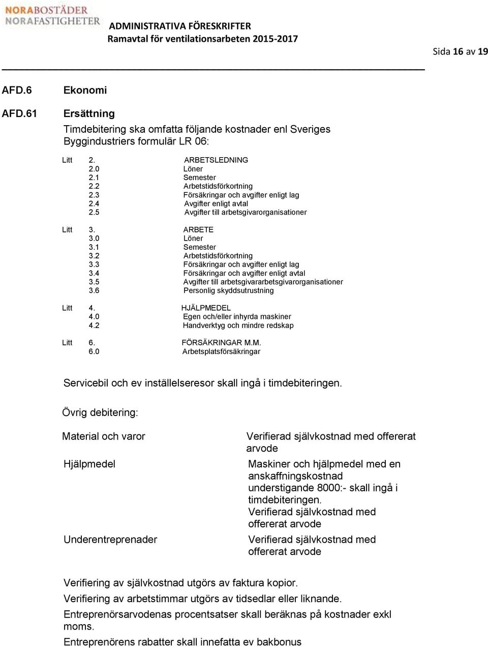 2 Arbetstidsförkortning 3.3 Försäkringar och avgifter enligt lag 3.4 Försäkringar och avgifter enligt avtal 3.5 Avgifter till arbetsgivararbetsgivarorganisationer 3.