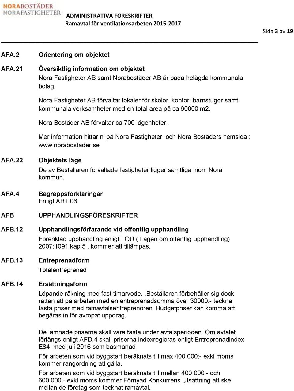 Mer information hittar ni på Nora Fastigheter och Nora Bostäders hemsida : www.norabostader.se AFA.22 AFA.4 AFB AFB.12 AFB.13 AFB.