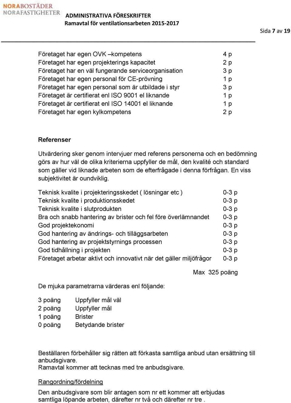 2 p Referenser Utvärdering sker genom intervjuer med referens personerna och en bedömning görs av hur väl de olika kriterierna uppfyller de mål, den kvalité och standard som gäller vid liknade