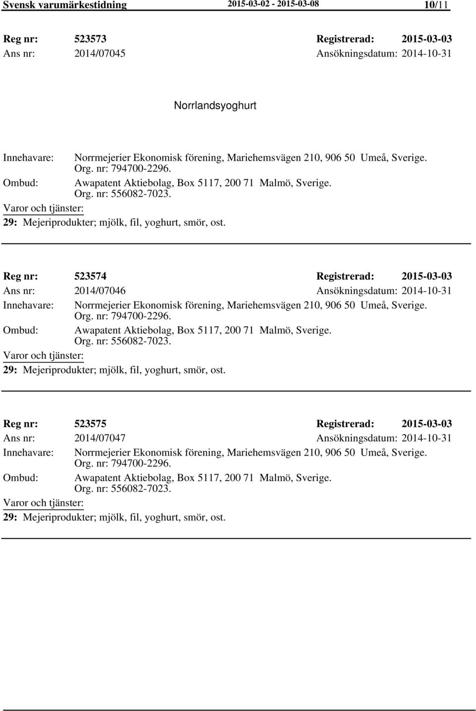 Reg nr: 523574 Registrerad: 2015-03-03 Ans nr: 2014/07046 Ansökningsdatum: 2014-10-31 Norrmejerier Ekonomisk förening,  Reg nr: 523575 Registrerad: 2015-03-03 Ans nr: 2014/07047 Ansökningsdatum: