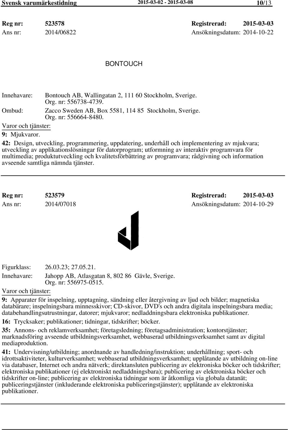 42: Design, utveckling, programmering, uppdatering, underhåll och implementering av mjukvara; utveckling av applikationslösningar för datorprogram; utformning av interaktiv programvara för