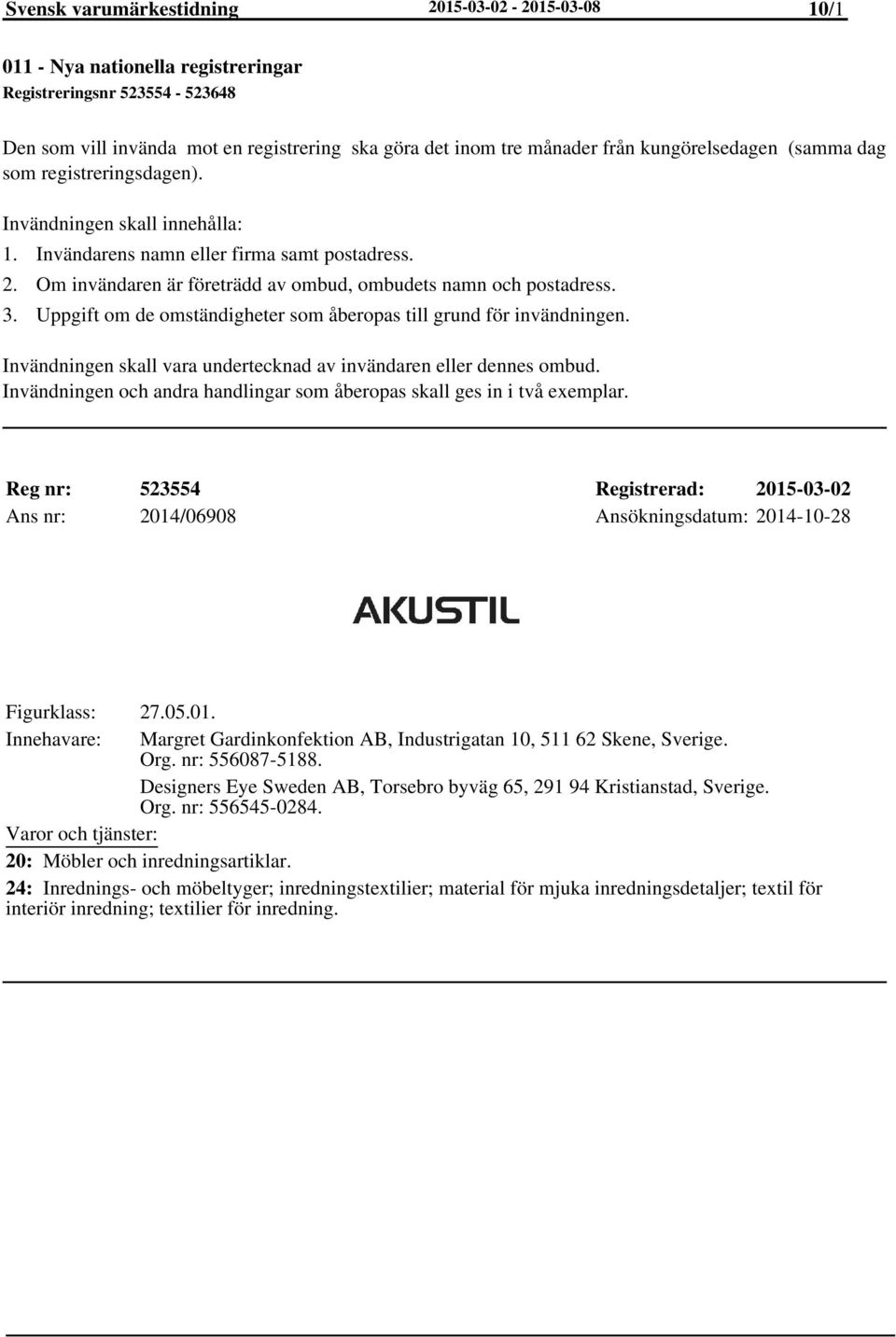 Om invändaren är företrädd av ombud, ombudets namn och postadress. Uppgift om de omständigheter som åberopas till grund för invändningen.