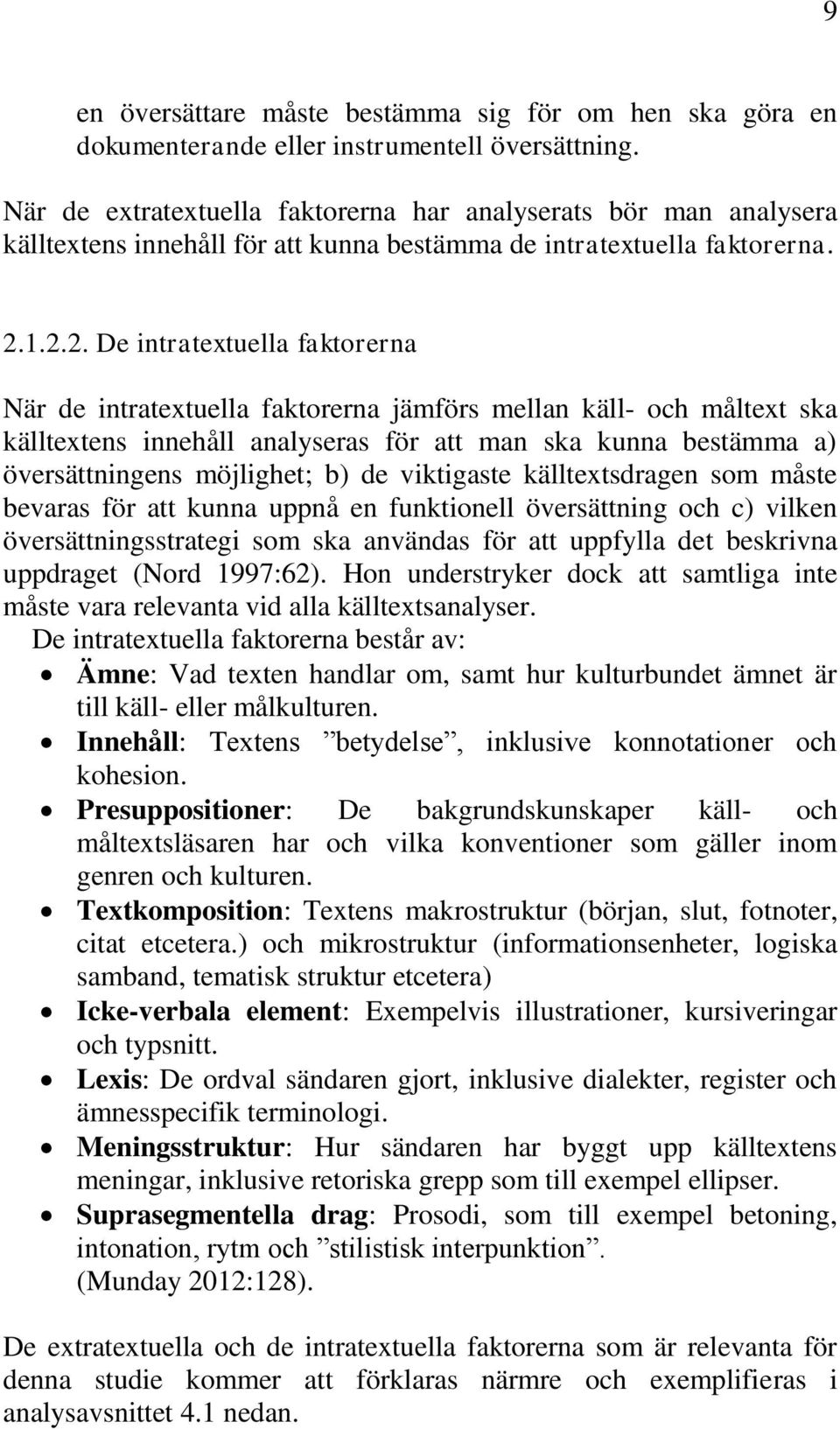 1.2.2. De intratextuella faktorerna När de intratextuella faktorerna jämförs mellan käll- och måltext ska källtextens innehåll analyseras för att man ska kunna bestämma a) översättningens möjlighet;